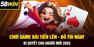 Chơi Game Bài Tiến Lên – Bỏ Túi Bí Quyết Cho Người Mới 58Win