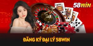 Đại Lý 58Win – Hợp Tác Phát Triển Nhận Hoa Hồng Khủng