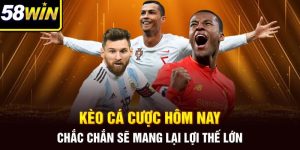 Kèo Cá Cược Hôm Nay Tốt Nhất: Thông Tin Độc Quyền 58Win