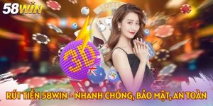 Hướng Dẫn Cách Rút Tiền 58Win Thành Công 100% Mới Nhất